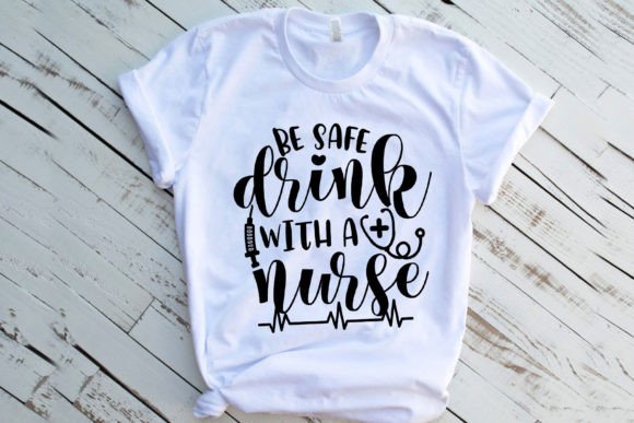 Be Safe Drink with a Nurse SVG T-Shirt